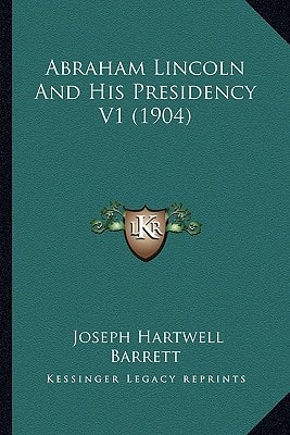 Abraham Lincoln And His Presidency V1 (1904)