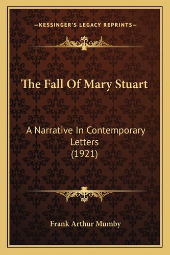 The Fall Of Mary Stuart: A Narrative In Contemporary Letters (1921)