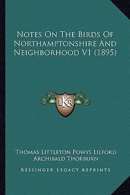 Notes On The Birds Of Northamptonshire And Neighborhood V1 (1895)