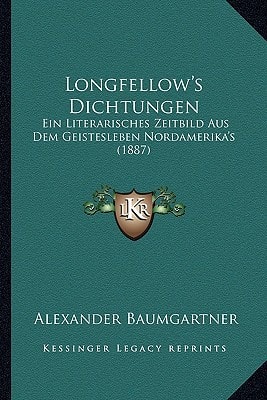 Longfellow's Dichtungen: Ein Literarisches Zeitbild Aus Dem Geistesleben Nordamerika's (1887)