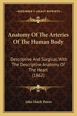 Anatomy of the Arteries of the Human Body: Descriptive and Surgical, with the Descriptive Anatomy of the Heart (1862)