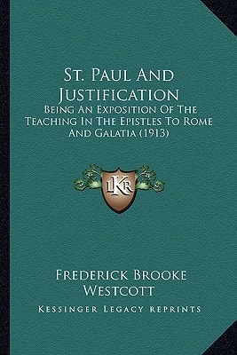 St. Paul And Justification: Being An Exposition Of The Teaching In The Epistles To Rome And Galatia (1913)