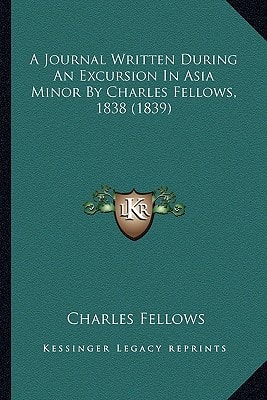A Journal Written During An Excursion In Asia Minor By Charles Fellows, 1838 (1839)