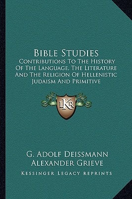 Bible Studies: Contributions To The History Of The Language, The Literature And The Religion Of Hellenistic Judaism And Primitive Christianity (1909)