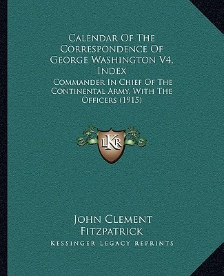 Calendar Of The Correspondence Of George Washington V4, Index: Commander In Chief Of The Continental Army, With The Officers (1915)