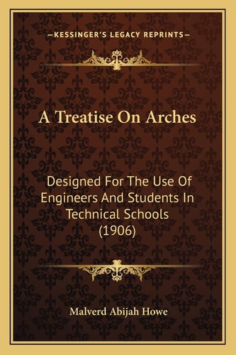 A Treatise On Arches: Designed For The Use Of Engineers And Students In Technical Schools (1906)