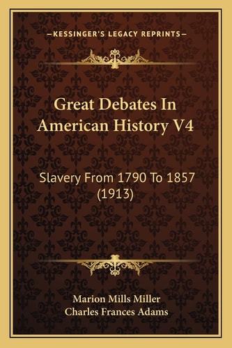 Great Debates In American History V4: Slavery From 1790 To 1857 (1913)