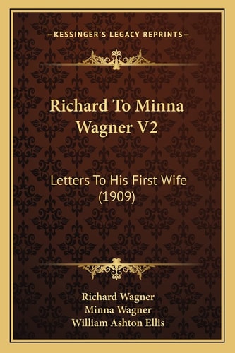 Richard To Minna Wagner V2: Letters To His First Wife (1909)
