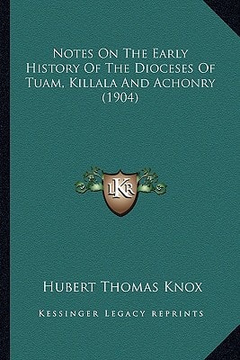 Notes On The Early History Of The Dioceses Of Tuam, Killala And Achonry (1904)
