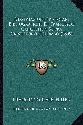 Dissertazioni Epistolari Bibliografiche Di Francesco Cancellieri Sopra Cristoforo Colombo (1809)