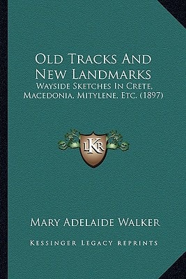 Old Tracks And New Landmarks: Wayside Sketches In Crete, Macedonia, Mitylene, Etc. (1897)
