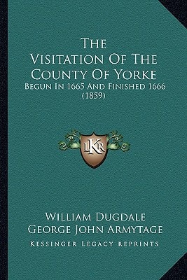 The Visitation Of The County Of Yorke: Begun In 1665 And Finished 1666 (1859)
