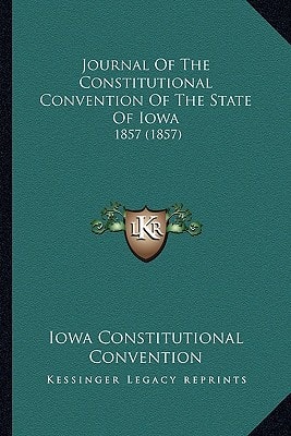Journal Of The Constitutional Convention Of The State Of Iowa: 1857 (1857)
