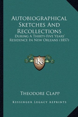 Autobiographical Sketches And Recollections: During A Thirty-Five Years' Residence In New Orleans (1857)