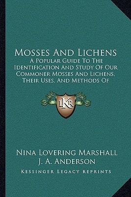 Mosses And Lichens: A Popular Guide To The Identification And Study Of Our Commoner Mosses And Lichens, Their Uses, And Methods Of Preserving (1920)