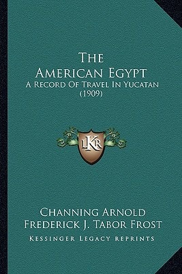 The American Egypt: A Record Of Travel In Yucatan (1909)
