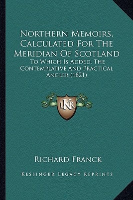 Northern Memoirs, Calculated For The Meridian Of Scotland: To Which Is Added, The Contemplative And Practical Angler (1821)