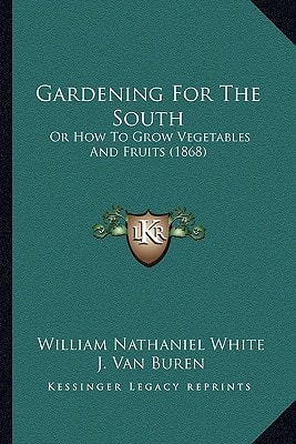 Gardening For The South: Or How To Grow Vegetables And Fruits (1868)
