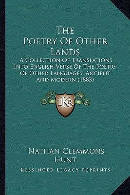 The Poetry Of Other Lands: A Collection Of Translations Into English Verse Of The Poetry Of Other Languages, Ancient And Modern (1883)