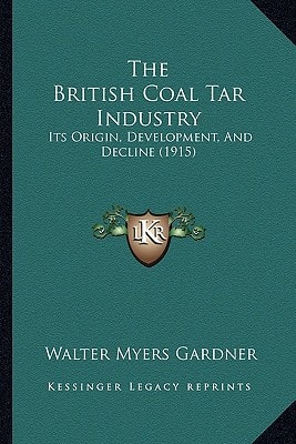 The British Coal Tar Industry: Its Origin, Development, And Decline (1915)