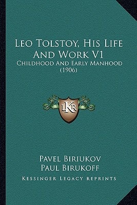 Leo Tolstoy, His Life And Work V1: Childhood And Early Manhood (1906)
