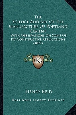 The Science And Art Of The Manufacture Of Portland Cement: With Observations On Some Of Its Constructive Applications (1877)