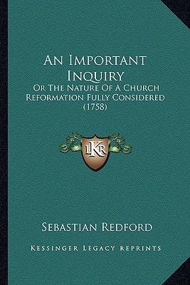 An Important Inquiry: Or The Nature Of A Church Reformation Fully Considered (1758)
