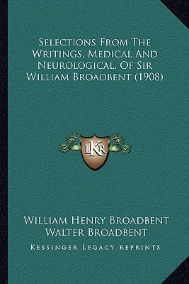 Selections From The Writings, Medical And Neurological, Of Sir William Broadbent (1908)