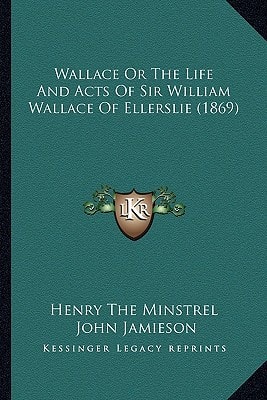 Wallace Or The Life And Acts Of Sir William Wallace Of Ellerslie (1869)