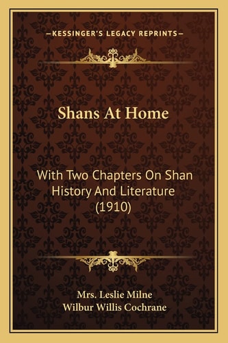 Shans At Home: With Two Chapters On Shan History And Literature (1910)