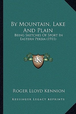By Mountain, Lake And Plain: Being Sketches Of Sport In Eastern Persia (1911)