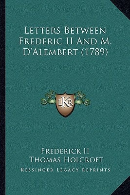 Letters Between Frederic II And M. D'Alembert (1789)