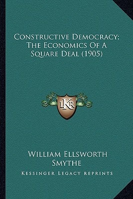 Constructive Democracy; The Economics Of A Square Deal (1905)