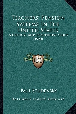 Teachers' Pension Systems In The United States: A Critical And Descriptive Study (1920)
