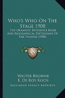 Who's Who On The Stage 1908: The Dramatic Reference Book And Biographical Dictionary Of The Theatre (1908)