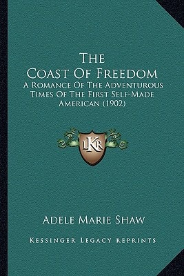 The Coast Of Freedom: A Romance Of The Adventurous Times Of The First Self-Made American (1902)