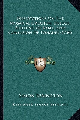 Dissertations On The Mosaical Creation, Deluge, Building Of Babel, And Confusion Of Tongues (1750)