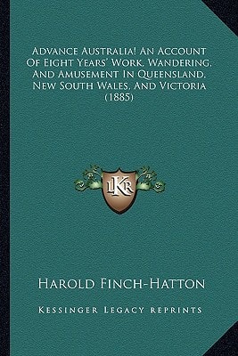Advance Australia! An Account Of Eight Years' Work, Wandering, And Amusement In Queensland, New South Wales, And Victoria (1885)