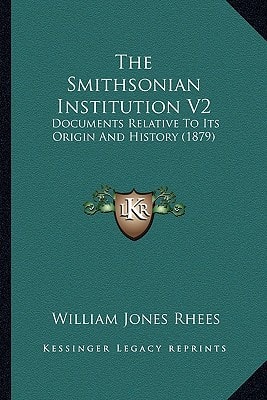 The Smithsonian Institution V2: Documents Relative To Its Origin And History (1879)