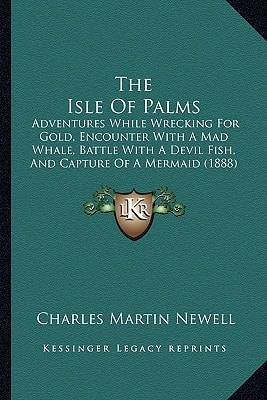 The Isle Of Palms: Adventures While Wrecking For Gold, Encounter With A Mad Whale, Battle With A Devil Fish, And Capture Of A Mermaid (1888)