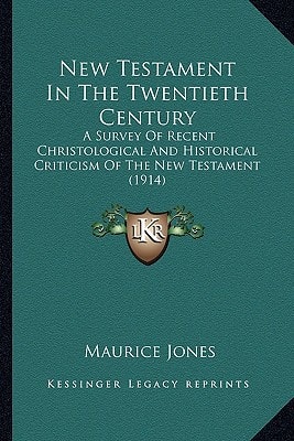 New Testament In The Twentieth Century: A Survey Of Recent Christological And Historical Criticism Of The New Testament (1914)