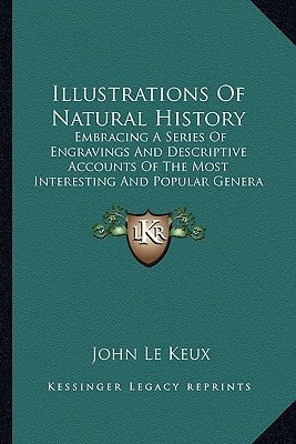 Illustrations Of Natural History: Embracing A Series Of Engravings And Descriptive Accounts Of The Most Interesting And Popular Genera And Species Of The Animal World (1830)
