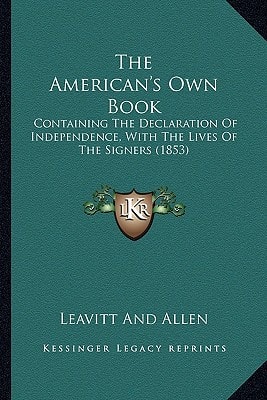 The American's Own Book: Containing The Declaration Of Independence, With The Lives Of The Signers (1853)