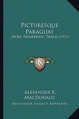 Picturesque Paraguay: Sport, Pioneering, Travel (1911)