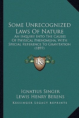 Some Unrecognized Laws Of Nature: An Inquiry Into The Causes Of Physical Phenomena, With Special Reference To Gravitation (1897)