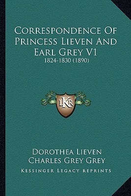 Correspondence Of Princess Lieven And Earl Grey V1: 1824-1830 (1890)