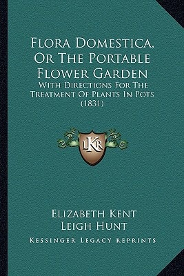 Flora Domestica, Or The Portable Flower Garden: With Directions For The Treatment Of Plants In Pots (1831)