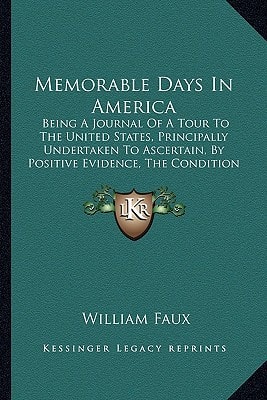 Memorable Days In America: Being A Journal Of A Tour To The United States, Principally Undertaken To Ascertain, By Positive Evidence, The Condition And Probable Prospects Of British Emigrants (1823)