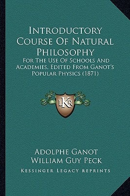 Introductory Course Of Natural Philosophy: For The Use Of Schools And Academies, Edited From Ganot's Popular Physics (1871)