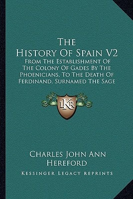 The History Of Spain V2: From The Establishment Of The Colony Of Gades By The Phoenicians, To The Death Of Ferdinand, Surnamed The Sage (1793)